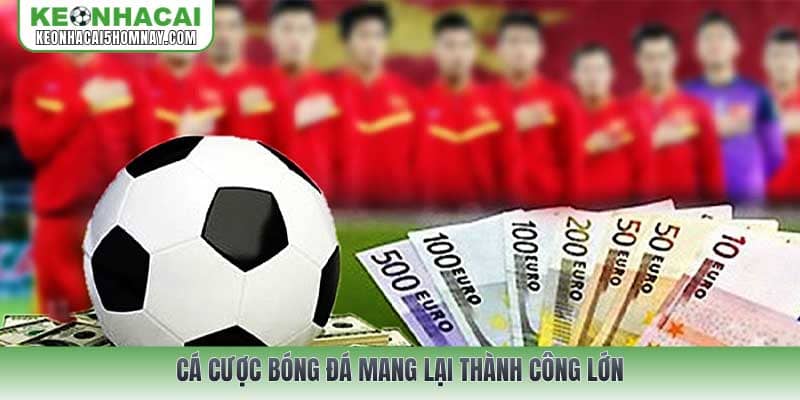 Cá cược bóng đá mang lại thành công lớn